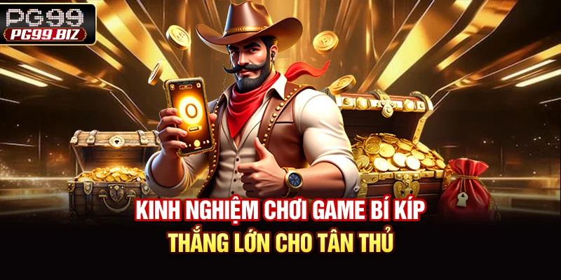 Kinh Nghiệm Chơi Game - Bí Kíp Thắng Lớn Cho Tân Thủ