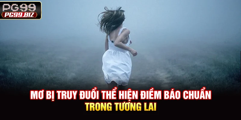 Mơ bị truy đuổi thể hiện điềm báo chuẩn trong tương lai