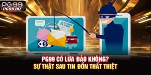 PG99 Có Lừa Đảo Không? Sự Thật Sau Tin Đồn Thất Thiệt