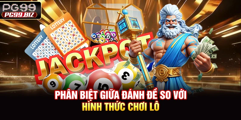 Phân biệt giữa đánh đề so với hình thức chơi lô