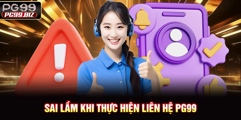 Sai lầm khi thực hiện liên hệ PG99