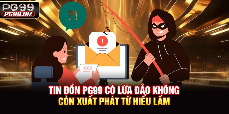 Tin đồn PG99 có lừa đảo không còn xuất phát từ hiểu lầm